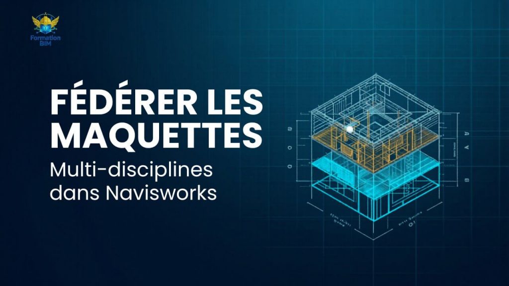 Fédérer des maquettes multi-disciplines dans Navisworks.